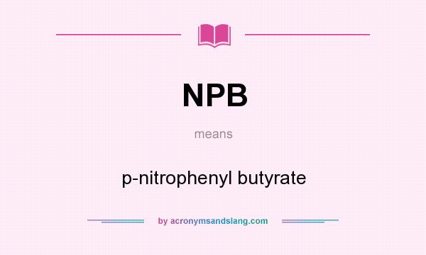 What does NPB mean? It stands for p-nitrophenyl butyrate