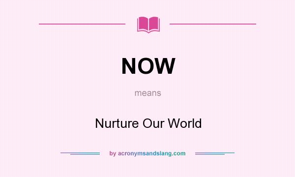 What does NOW mean? It stands for Nurture Our World