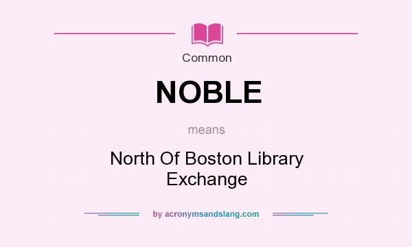 What does NOBLE mean? It stands for North Of Boston Library Exchange