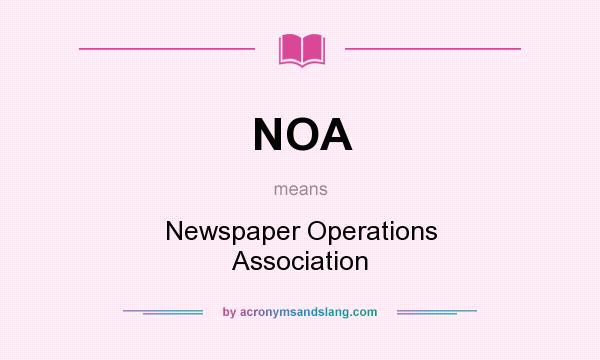 What does NOA mean? It stands for Newspaper Operations Association