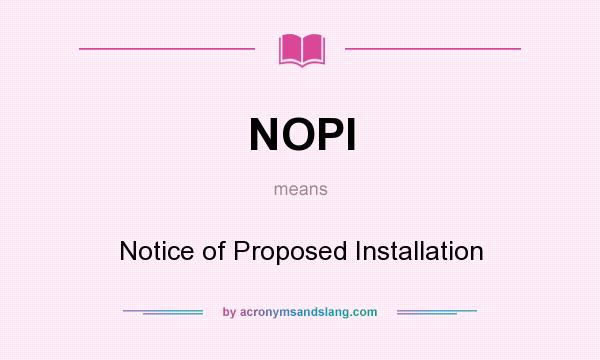 What does NOPI mean? It stands for Notice of Proposed Installation