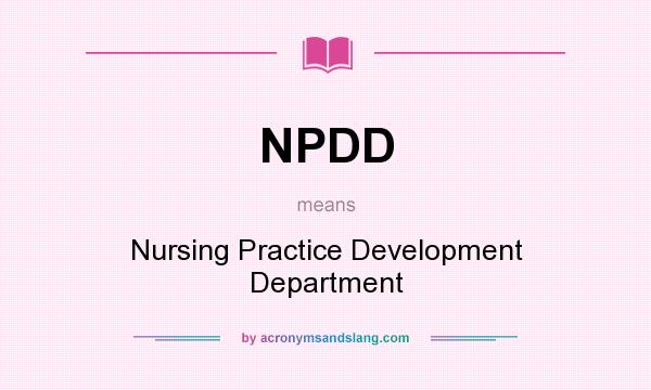 What does NPDD mean? It stands for Nursing Practice Development Department