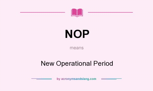 What does NOP mean? It stands for New Operational Period