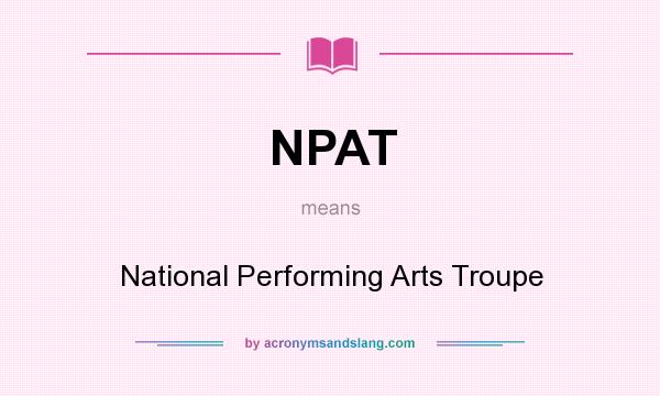 What does NPAT mean? It stands for National Performing Arts Troupe