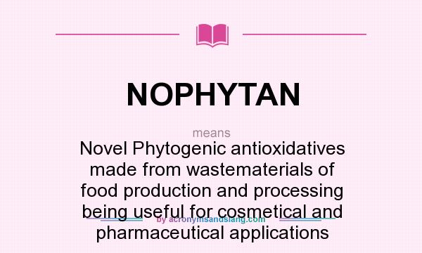 What does NOPHYTAN mean? It stands for Novel Phytogenic antioxidatives made from wastematerials of food production and processing being useful for cosmetical and pharmaceutical applications