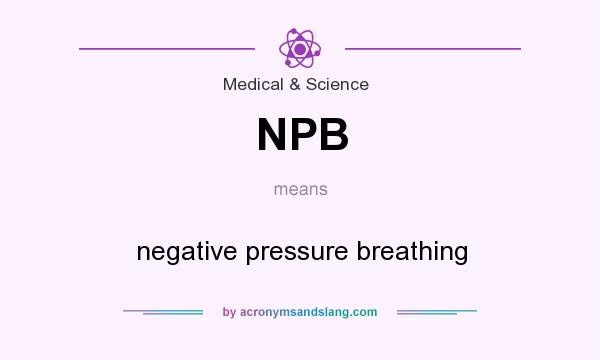What does NPB mean? It stands for negative pressure breathing