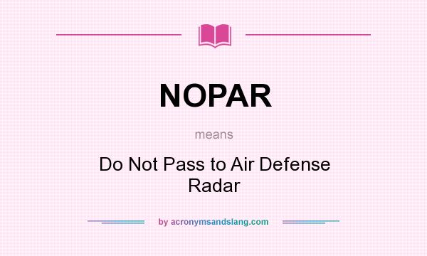 What does NOPAR mean? It stands for Do Not Pass to Air Defense Radar