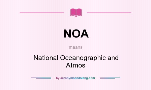 What does NOA mean? It stands for National Oceanographic and Atmos
