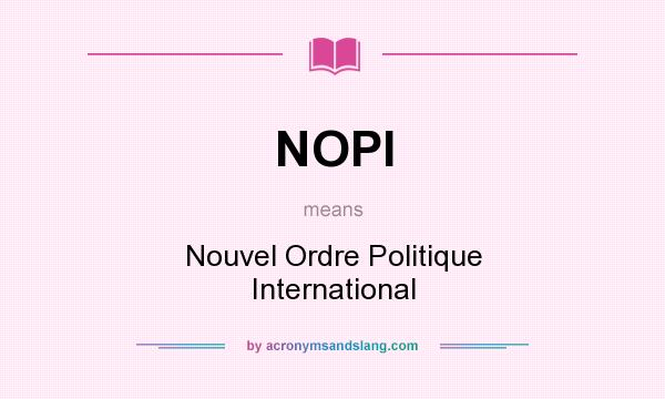 What does NOPI mean? It stands for Nouvel Ordre Politique International
