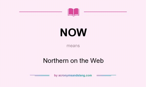 What does NOW mean? It stands for Northern on the Web
