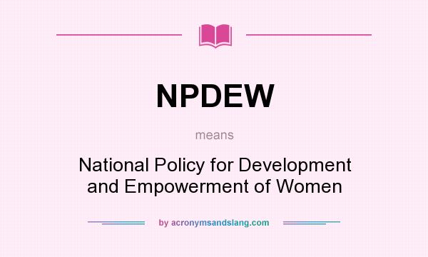What does NPDEW mean? It stands for National Policy for Development and Empowerment of Women