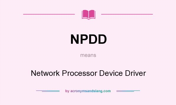 What does NPDD mean? It stands for Network Processor Device Driver