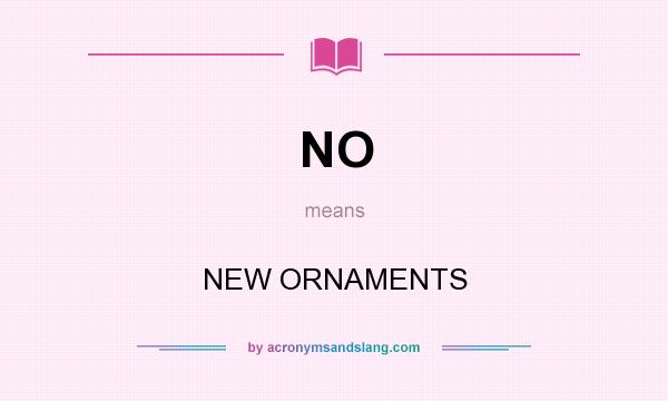 What does NO mean? It stands for NEW ORNAMENTS
