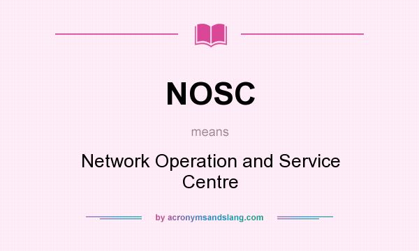 What does NOSC mean? It stands for Network Operation and Service Centre
