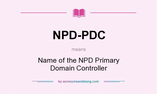 What does NPD-PDC mean? It stands for Name of the NPD Primary Domain Controller