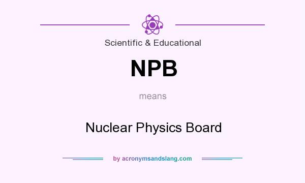 What does NPB mean? It stands for Nuclear Physics Board