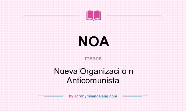 What does NOA mean? It stands for Nueva Organizaci o n Anticomunista