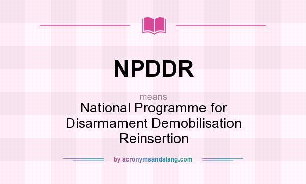 What does NPDDR mean? It stands for National Programme for Disarmament Demobilisation Reinsertion
