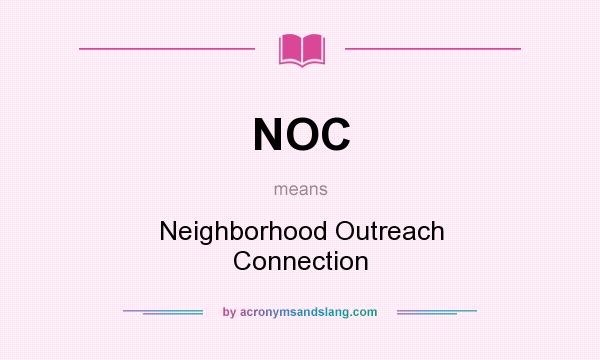 What does NOC mean? It stands for Neighborhood Outreach Connection