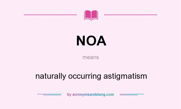 What does NOA mean? It stands for naturally occurring astigmatism
