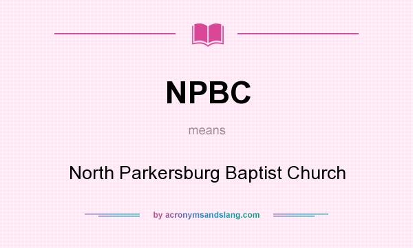 What does NPBC mean? It stands for North Parkersburg Baptist Church