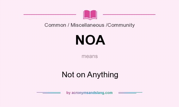 What does NOA mean? It stands for Not on Anything