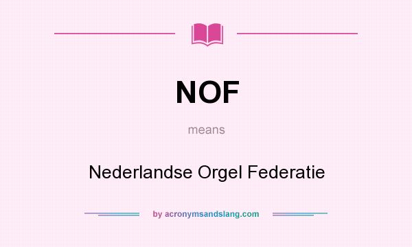 What does NOF mean? It stands for Nederlandse Orgel Federatie