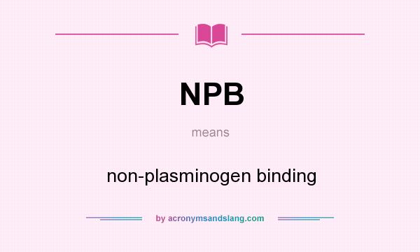 What does NPB mean? It stands for non-plasminogen binding