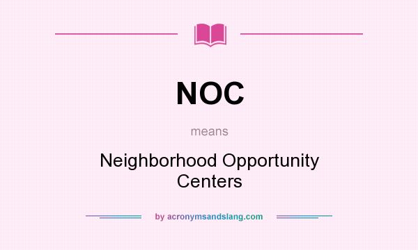 What does NOC mean? It stands for Neighborhood Opportunity Centers