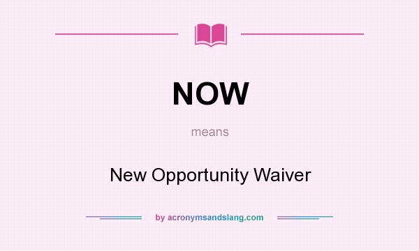 What does NOW mean? It stands for New Opportunity Waiver