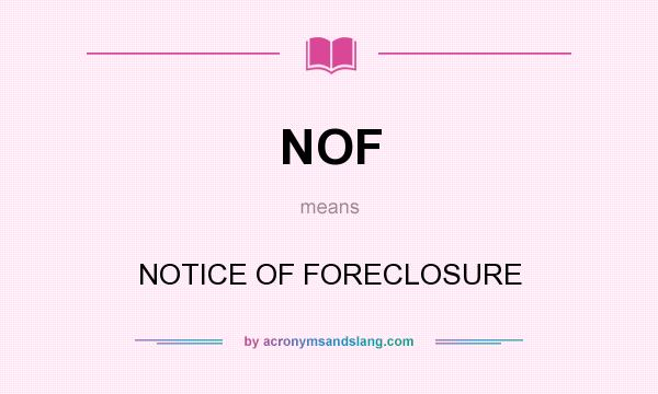 What does NOF mean? It stands for NOTICE OF FORECLOSURE