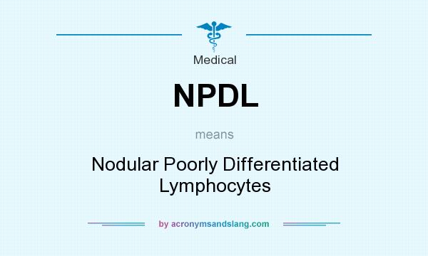 What does NPDL mean? It stands for Nodular Poorly Differentiated Lymphocytes
