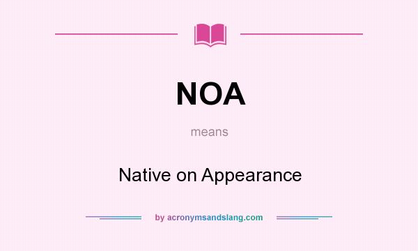 What does NOA mean? It stands for Native on Appearance