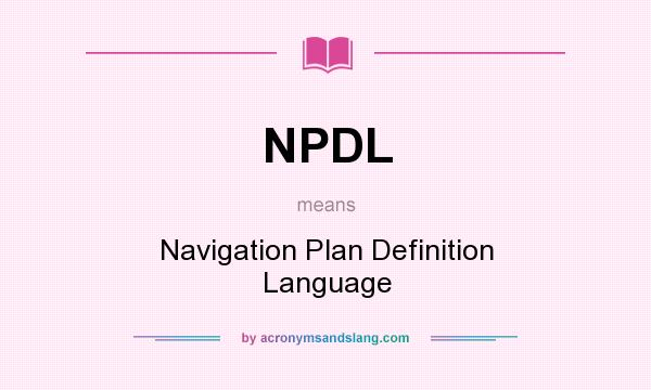 What does NPDL mean? It stands for Navigation Plan Definition Language