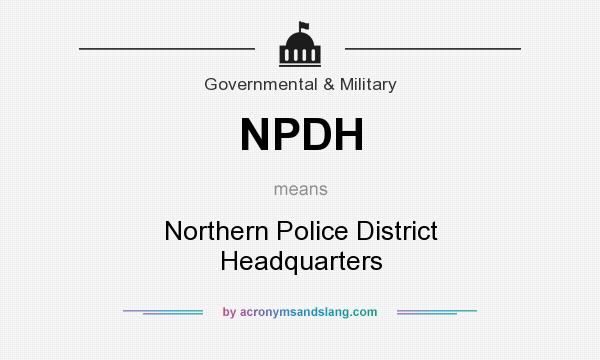 What does NPDH mean? It stands for Northern Police District Headquarters