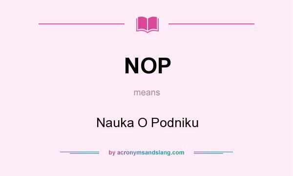 What does NOP mean? It stands for Nauka O Podniku