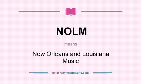 What does NOLM mean? It stands for New Orleans and Louisiana Music