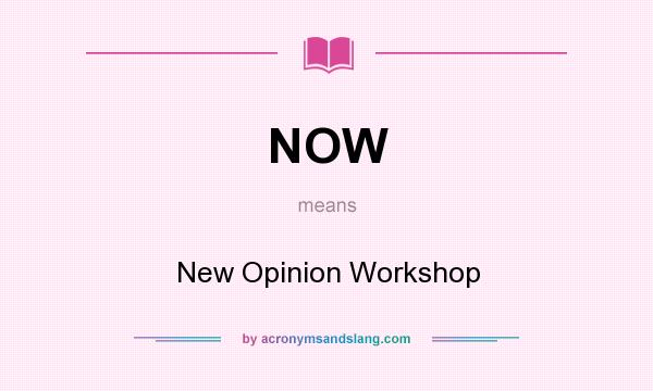 What does NOW mean? It stands for New Opinion Workshop