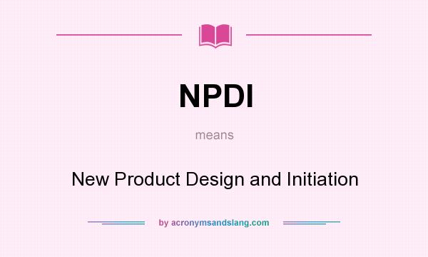 What does NPDI mean? It stands for New Product Design and Initiation