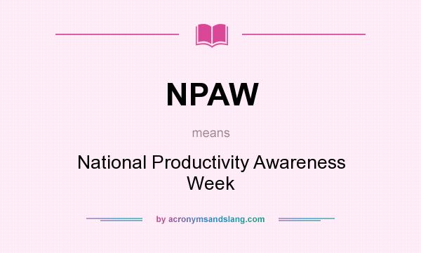 What does NPAW mean? It stands for National Productivity Awareness Week