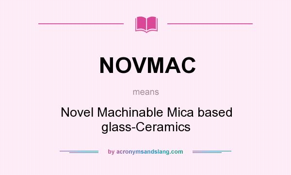 What does NOVMAC mean? It stands for Novel Machinable Mica based glass-Ceramics