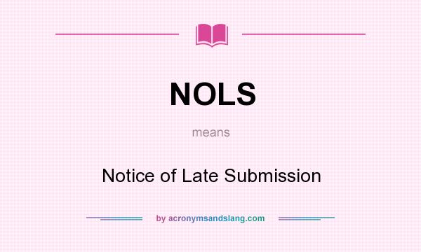 What does NOLS mean? It stands for Notice of Late Submission