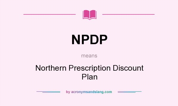 What does NPDP mean? It stands for Northern Prescription Discount Plan