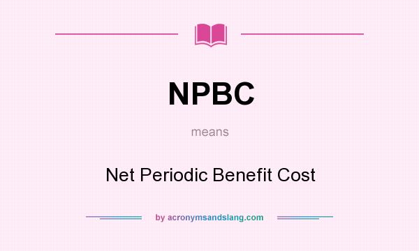 What does NPBC mean? It stands for Net Periodic Benefit Cost