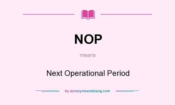 What does NOP mean? It stands for Next Operational Period