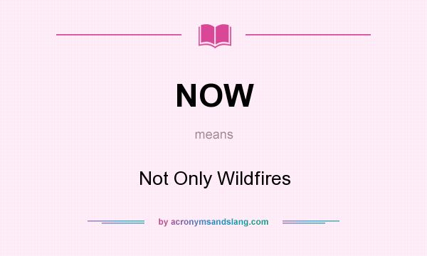 What does NOW mean? It stands for Not Only Wildfires