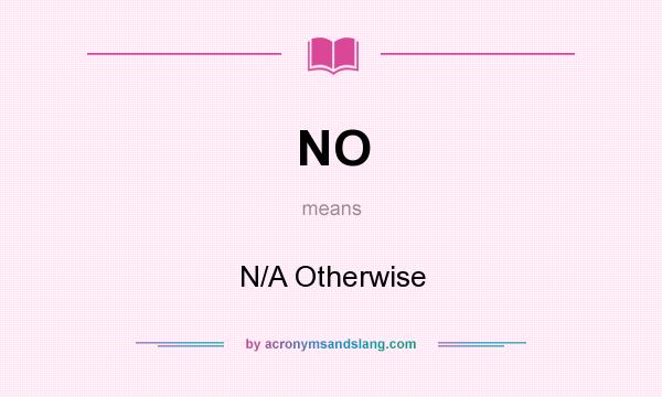 What does NO mean? It stands for N/A Otherwise