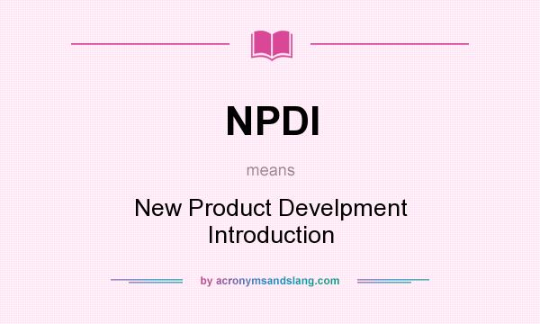 What does NPDI mean? It stands for New Product Develpment Introduction