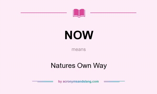 What does NOW mean? It stands for Natures Own Way