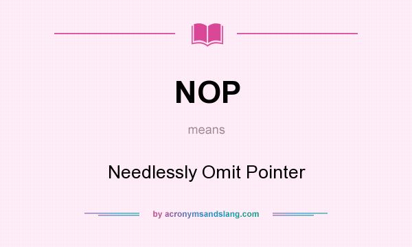 What does NOP mean? It stands for Needlessly Omit Pointer